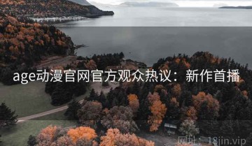 age动漫官网官方观众热议：新作首播