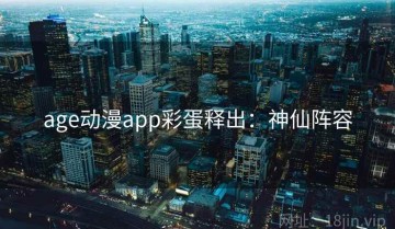 age动漫app彩蛋释出：神仙阵容