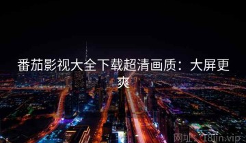 番茄影视大全下载超清画质：大屏更爽