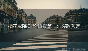 樱花影院 理论热搜第一：爆款预定