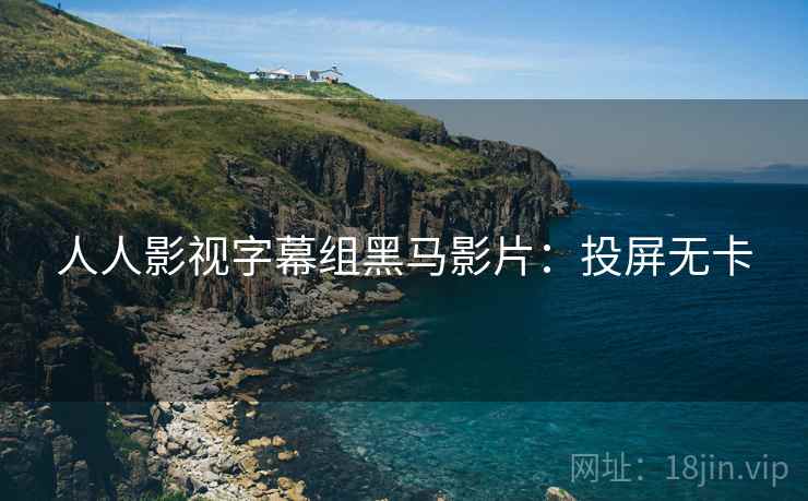 人人影视字幕组黑马影片：投屏无卡