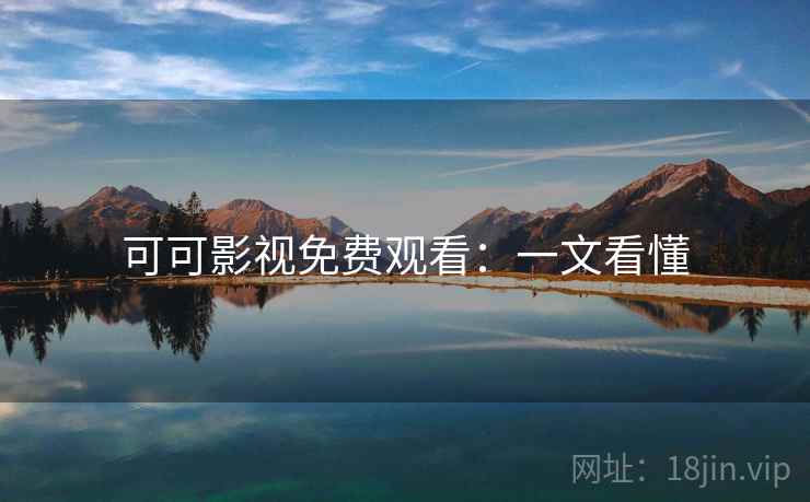 可可影视免费观看：一文看懂