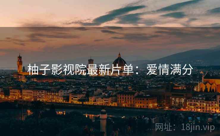 柚子影视院最新片单：爱情满分