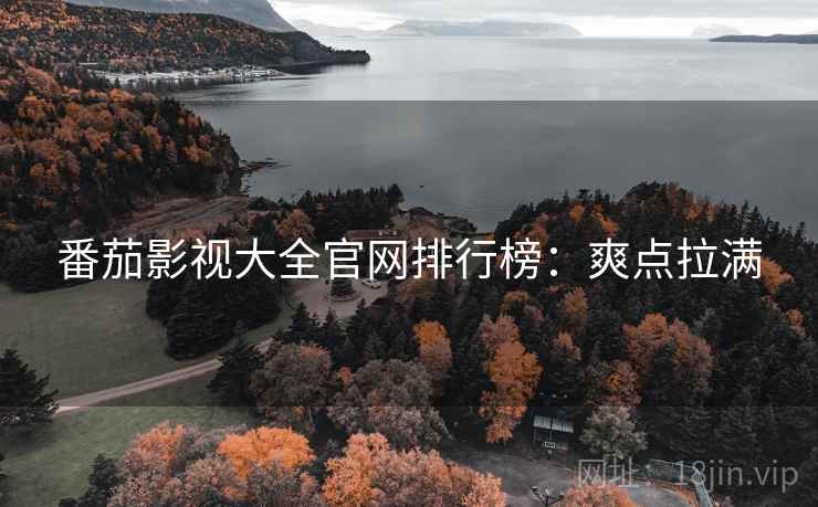 番茄影视大全官网排行榜：爽点拉满